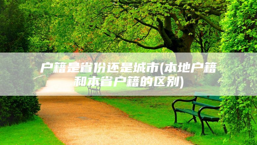 户籍是省份还是城市(本地户籍和本省户籍的区别)