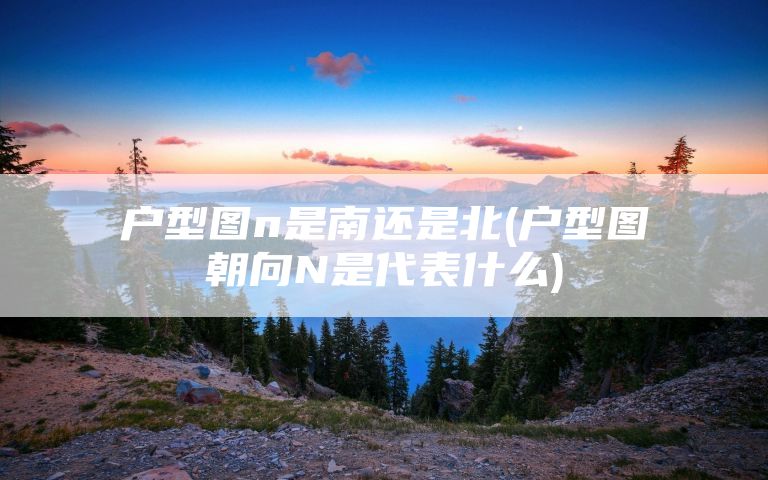 户型图n是南还是北(户型图朝向N是代表什么)
