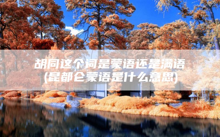 胡同这个词是蒙语还是满语(昆都仑蒙语是什么意思)