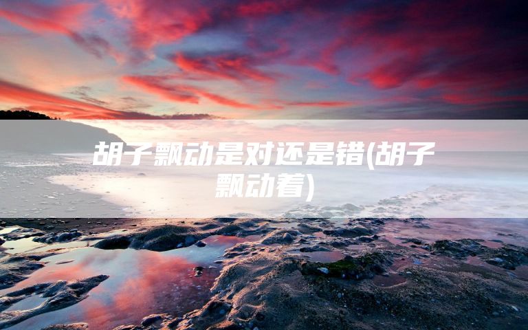 胡子飘动是对还是错(胡子飘动着)