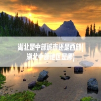 湖北是中部城市还是西部(湖北中部地区是哪)