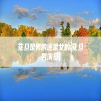 花旦是男的还是女的(花旦男演员)
