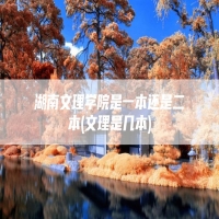 湖南文理学院是一本还是二本(文理是几本)